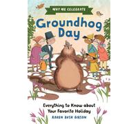 Why We Celebrate Groundhog Day Everything to Know about Your Favorite Holiday - Karen Bush Gibson - Callisto Kids - ebook (ePub) - Livre