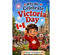 Why We Celebrate Victoria Day: A Canadian Holiday Story for Kids | Canada History & Traditions Book | Victoria Day Books for Children Ages 4-8, 6-8, 8-12 | Cultural Holiday Books for Boys & Girls