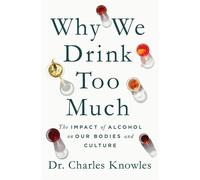 Why We Drink Too Much The Impact of Alcohol on Our Bodies and Culture - Dr. Charles Knowles - Celadon Books - ebook (ePub) - Livre