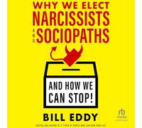 Why We Elect Narcissists and Sociopaths--And How We Can Stop!