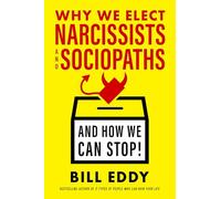 Why We Elect Narcissists and Sociopaths-and How We Can Stop