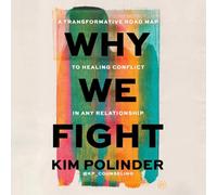 Why We Fight: A Transformative Road Map to Healing Conflict in Any Relationship