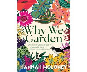 Why We Garden: On the joy and wonder of growing things, even when we don't have to