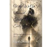 Why We Get Obsessed: The Truth No One Tells You.: The Psychology of Losing Yourself in People, Dreams and Desires