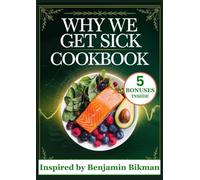 WHY WE GET SICK COOKBOOK: 250 Delicious and Healing Recipes Inspired by Benjamin Bikman to Support Your Metabolism and Well-Being