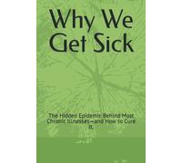 Why We Get Sick: The Hidden Epidemic Behind Most Chronic Illnesses-And How To Cure It.
