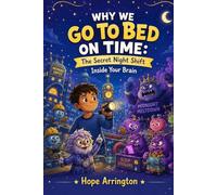 Why We Go to Bed on Time: The Secret Night Shift Inside Your Brain | Sleep Health & Bedtime Routine Book for Kids Ages 4-12 | Fun Educational STEM Adventure About Sleep, Dreams & Emotions