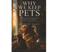 Why We Keep Pets: Companionship, Domestication, Grief and the Animals We Invite into Our Lives