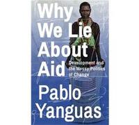 Why We Lie About Aid by Pablo Yanguas Inconnu (Auteur)