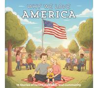 Why We Love America: Ten Heartfelt Stories About Freedom, Family, Gratitude, and Responsibility - The Values That Shape America