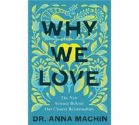 Why We Love The New Science Behind Our Closest Relationships by Dr Anna Machin Dr Anna Machin (Auteur)