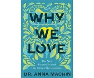 Why We Love The New Science Behind Our Closest Relationships by Dr Anna Machin Dr Anna Machin (Auteur)