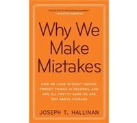 Why We Make Mistakes How We Look Without Seeing Forget Things in Seconds and Are All Pretty Sure We Are Way Above Average by Joseph T Hallinan Joseph T. Hallinan (Auteur)