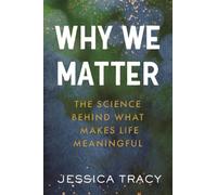 Why We Matter: The Science Behind What Makes Life Meaningful