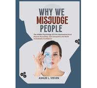 WHY WE MISJUDGE PEOPLE: The Hidden Psychology of First Impressions: Read Anyone Accurately, Spot Deception and Build Unshakable Confidence