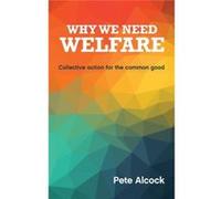Why We Need Welfare: Collective Action For The Common Good (Paperback) Pete Alcock, (Auteur)