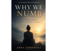 Why We Numb: How Trauma Drives Addiction, and How to Heal What's Underneath