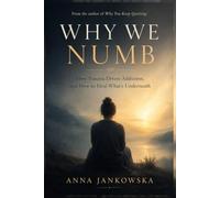 Why We Numb: How Trauma Drives Addiction, and How to Heal What's Underneath