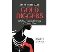 WHY WE SHOULD ALL BE GOLD DIGGERS: Effective steps to attracting a quality provider man