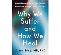 Why We Suffer and How We Heal: Using Narrative, Ritual and Purpose to Flourish Through Life’s Challenges