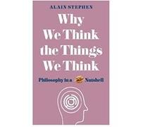 Why We Think the Things We Think: Philosophy in a Nutshell - [Version Originale] Alain Stephen (Auteur)