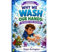 Why We Wash Our Hands: The Invisible Germ Adventure | Germs, Hygiene, Healthy Habits & Human Body Science Book for Kids Ages 4-8, 5-7, 8-12 | Fun Educational STEM Adventure