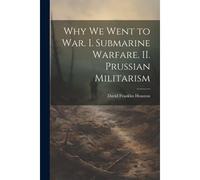 Why We Went To War. I. Submarine Warfare. Ii. Prussian Militarism