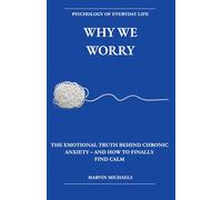 Why We Worry: The Emotional Truth Behind Chronic Anxiety - and How to Finally Find Calm: A Research Grounded Guide to Chronic Anxiety, Worry, and Finally Breaking the Cycle.