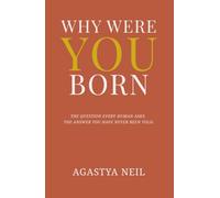 WHY WERE YOU BORN: The Question Every Human Asks. The Answer You Have Never Been Told.