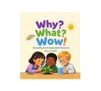 Why What Wow: Discovering the Amazing World Around Us