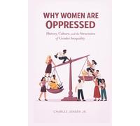 WHY WOMEN ARE OPPRESSED: History, Culture, and the Structures of Gender Inequality