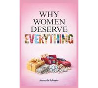 WHY WOMEN DESERVE EVERYTHING: The Feminine Power Guide to Self-Worth, High Standards, Healthy Relationships, and Living the Soft Life without Apology