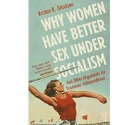 Why Women Have Better Sex Under Socialism: And Other Arguments for Economic Independence