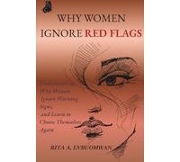 Why Women Ignore Red Flags: Understanding Why Women Ignore Warning Signs and Learning to Choose Yourself Again