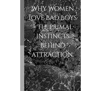 Why Women Love Bad Boys - The primal instincts behind attraction.