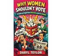 Why Women Shouldn’t Vote: A Satire on Fragile Power, Political Panic, and the Fear of Equality