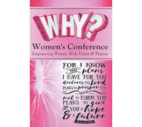 Why? Women's Conference Journal: Empowering Women With Vision and Purpose