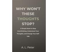 Why Won’t These Thoughts Stop?: A Simple Reset to Stop Overthinking, Understand Your Thoughts, and Change Your Self-Talk