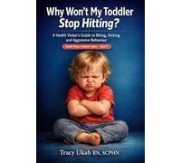 Why Won't My Toddler Stop Hitting?: A Health Visitor's Practical Guide to Biting, Kicking and Aggressive Behaviour!