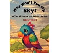 Why Won't You Fly, Sky?: A Tale Of Finding The Courage To Soar