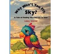 Why Won't You Fly, Sky?: A Tale Of Finding The Courage To Soar Paperback Book By Libby Hikind