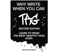 Why Write When You Can Tag: Second Edition: Learn To Draw The Best Graffiti Tags Ever!