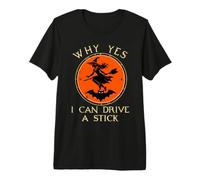 Why Yes Actually I Can Drive A Stick - Sorcière d'halloween Amusante T-Shirt Haut de Gamme