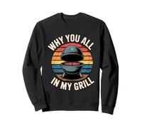 Why You All Up in My Grill Sweatshirt