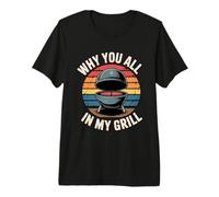 Why You All Up in My Grill T-Shirt Haut de Gamme