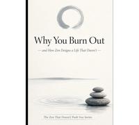 Why You Burn Out - and How Zen Designs a Life That Doesn’t: A Zen-based lifestyle guide for exhausted people who want to prevent burnout by redesigning daily life instead of pushing harder
