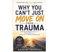 Why You Can’t Just Move On From Trauma: What Actually Happens in Your Brain, Why You Feel Stuck, and How to Heal Without Forcing Yourself
