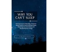 Why You Can’t Sleep: And How to Fix It Naturally, A Science-Based Guide to Restoring Deep Sleep, Balancing Your Hormones, and Reclaiming Your Energy, Without Pills or Perfection