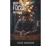 Why You Can't Focus Anymore: Reclaim Your Attention, Defeat Digital Distraction, and Train Your Brain for Deep Work in an Overstimulated World