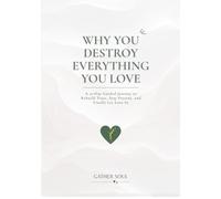 Why You Destroy Everything You Love: A 21-Day Trauma-Informed Workbook to Rebuild Trust, Stay Present, and Finally Let Love In
